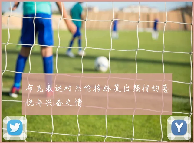 布克表达对杰伦格林复出期待的喜悦与兴奋之情